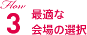 Flow3 最適な会場の選択